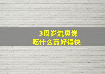 3周岁流鼻涕吃什么药好得快