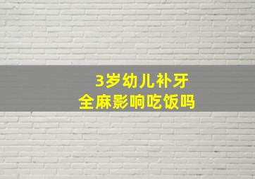 3岁幼儿补牙全麻影响吃饭吗