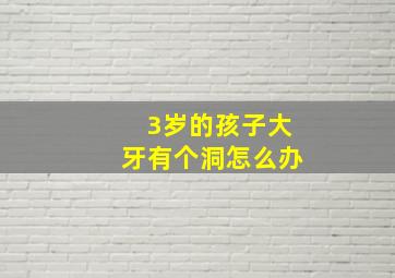 3岁的孩子大牙有个洞怎么办