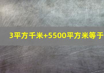 3平方千米+5500平方米等于