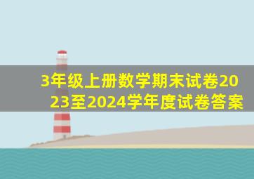 3年级上册数学期末试卷2023至2024学年度试卷答案