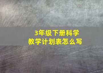 3年级下册科学教学计划表怎么写