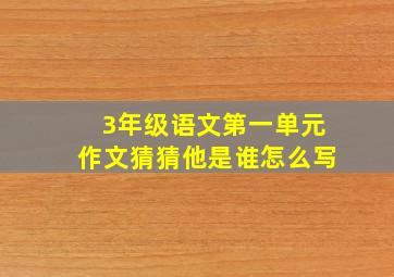 3年级语文第一单元作文猜猜他是谁怎么写