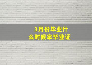 3月份毕业什么时候拿毕业证