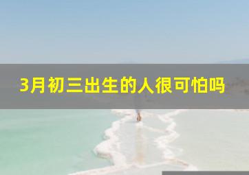 3月初三出生的人很可怕吗