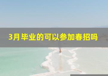 3月毕业的可以参加春招吗