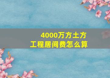 4000万方土方工程居间费怎么算