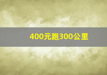 400元跑300公里