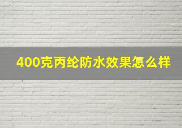 400克丙纶防水效果怎么样