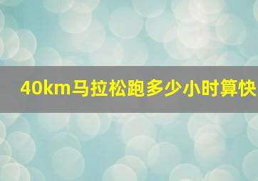 40km马拉松跑多少小时算快