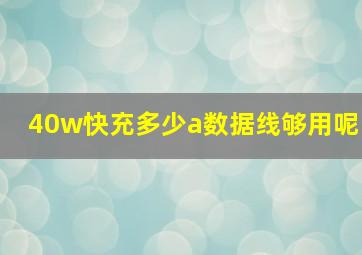 40w快充多少a数据线够用呢