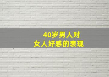 40岁男人对女人好感的表现