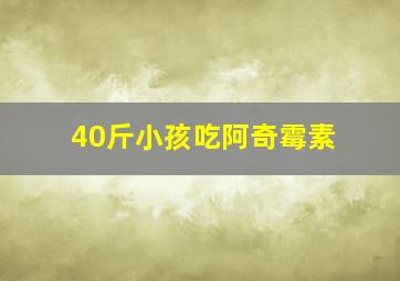 40斤小孩吃阿奇霉素