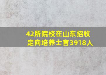 42所院校在山东招收定向培养士官3918人