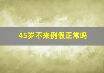 45岁不来例假正常吗