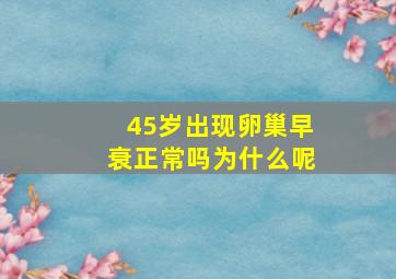 45岁出现卵巢早衰正常吗为什么呢