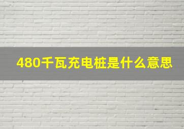 480千瓦充电桩是什么意思