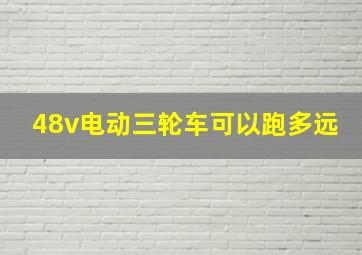 48v电动三轮车可以跑多远