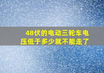 48伏的电动三轮车电压低于多少就不能走了