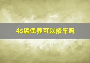 4s店保养可以修车吗