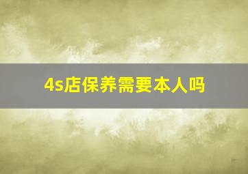 4s店保养需要本人吗