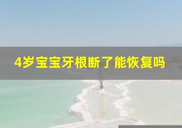 4岁宝宝牙根断了能恢复吗