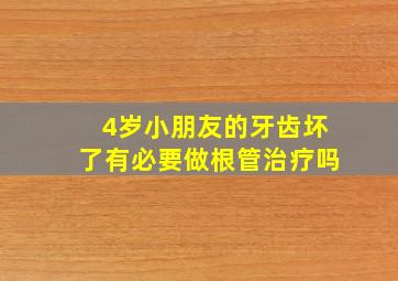 4岁小朋友的牙齿坏了有必要做根管治疗吗