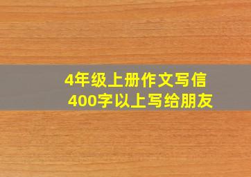 4年级上册作文写信400字以上写给朋友