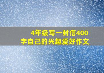 4年级写一封信400字自己的兴趣爱好作文