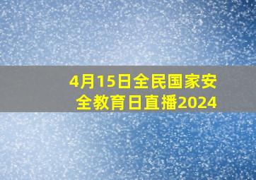 4月15日全民国家安全教育日直播2024