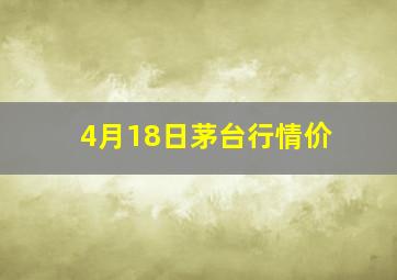 4月18日茅台行情价