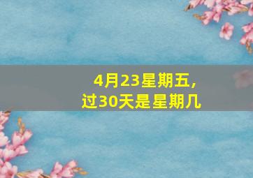 4月23星期五,过30天是星期几