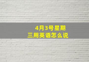 4月3号星期三用英语怎么说