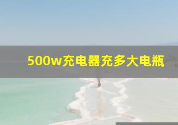 500w充电器充多大电瓶