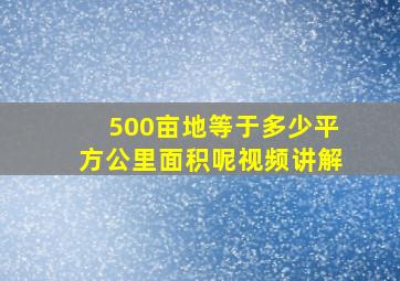 500亩地等于多少平方公里面积呢视频讲解