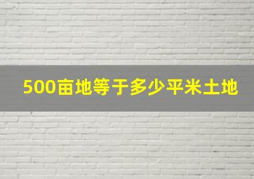 500亩地等于多少平米土地