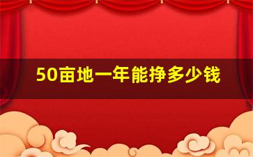 50亩地一年能挣多少钱