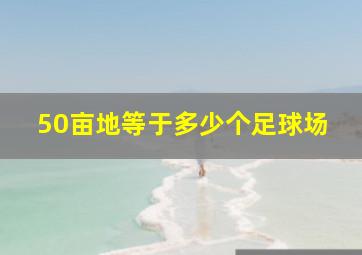 50亩地等于多少个足球场