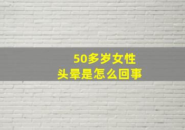 50多岁女性头晕是怎么回事