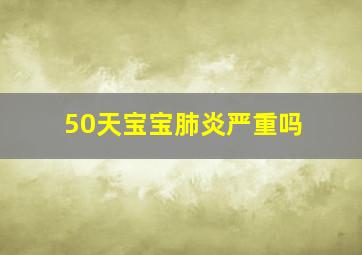 50天宝宝肺炎严重吗