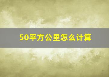 50平方公里怎么计算