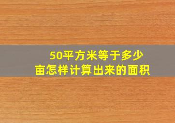 50平方米等于多少亩怎样计算出来的面积