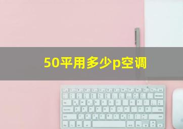 50平用多少p空调