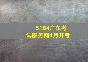 5184广东考试服务网4月开考