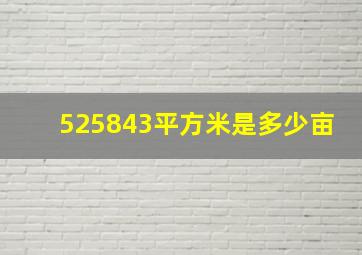 525843平方米是多少亩