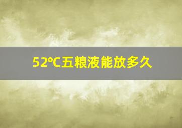 52℃五粮液能放多久