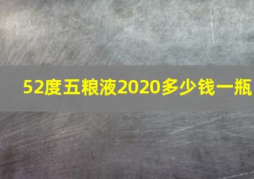 52度五粮液2020多少钱一瓶