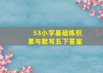 53小学基础练积累与默写五下答案