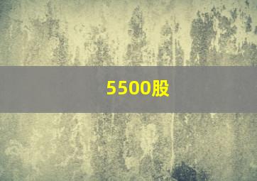 5500股