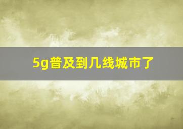 5g普及到几线城市了